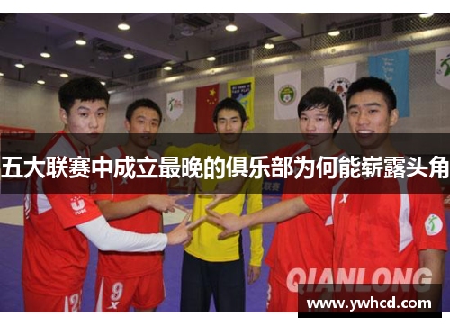 五大联赛中成立最晚的俱乐部为何能崭露头角