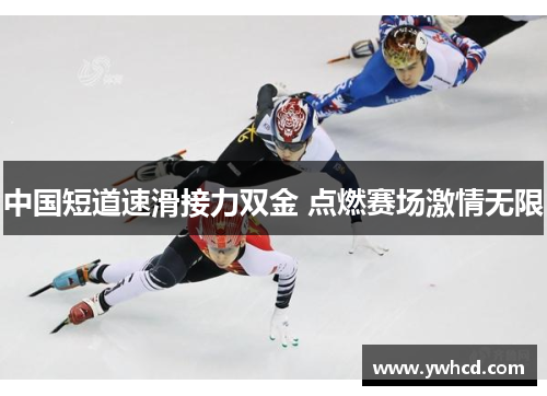 中国短道速滑接力双金 点燃赛场激情无限