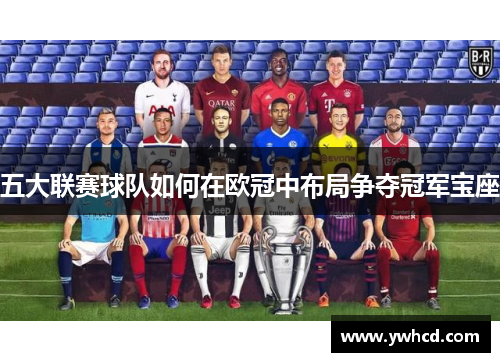 五大联赛球队如何在欧冠中布局争夺冠军宝座