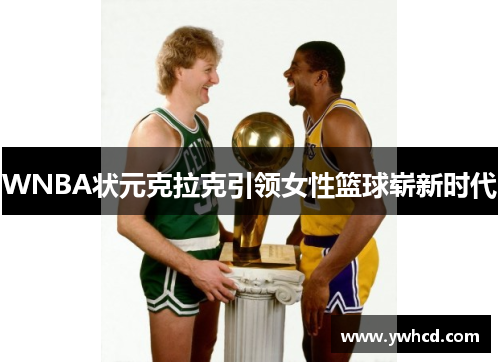WNBA状元克拉克引领女性篮球崭新时代