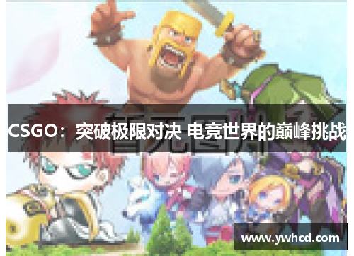CSGO：突破极限对决 电竞世界的巅峰挑战