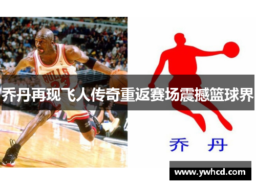 乔丹再现飞人传奇重返赛场震撼篮球界