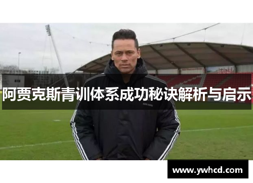 阿贾克斯青训体系成功秘诀解析与启示