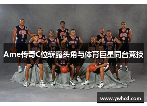 Ame传奇C位崭露头角与体育巨星同台竞技