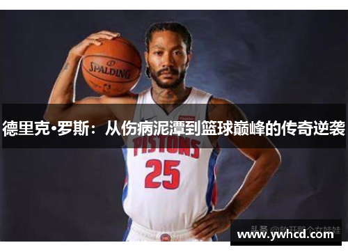 德里克·罗斯：从伤病泥潭到篮球巅峰的传奇逆袭