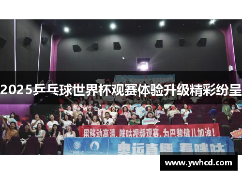 2025乒乓球世界杯观赛体验升级精彩纷呈