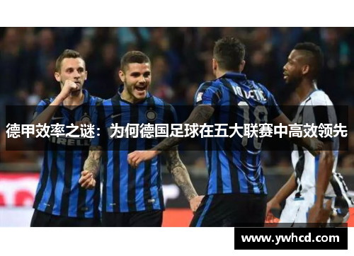 德甲效率之谜：为何德国足球在五大联赛中高效领先