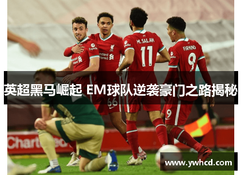 英超黑马崛起 EM球队逆袭豪门之路揭秘
