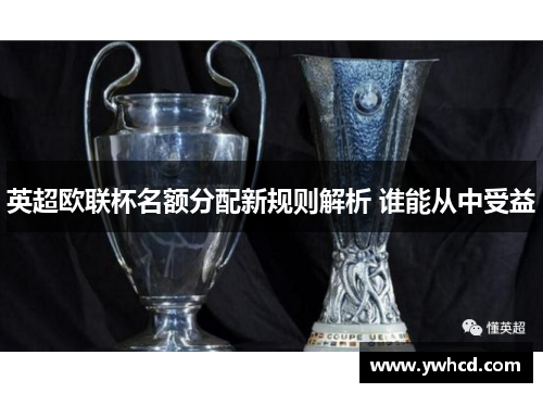英超欧联杯名额分配新规则解析 谁能从中受益